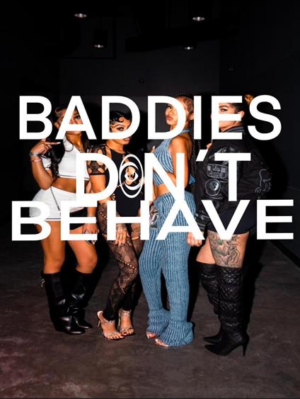 Baddies Don’t Behave