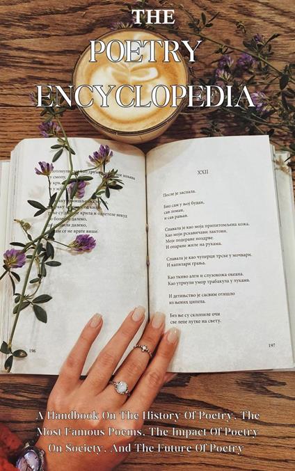 The Poetry Encyclopedia: A Handbook On The History Of Poetry, The Most Famous Poems, The Impact Of Poetry On Society, And The Future Of Poetry