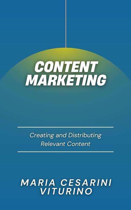 Content Marketing: Creating and Distributing Relevant Content