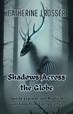 Shadows Across the Globe: Spirits, Legends, and Mystical Guardians from Every Culture