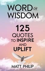 Word of Wisdom: 125 Quotes to Inspire and Uplift