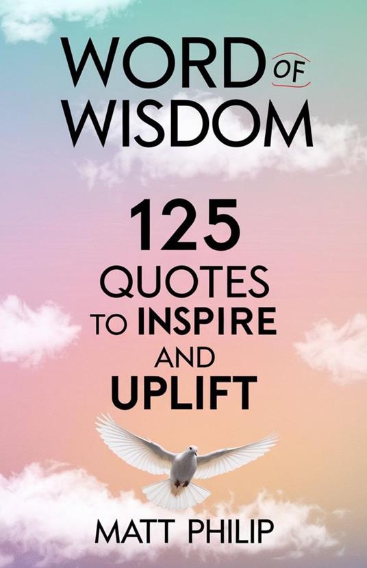 Word of Wisdom: 125 Quotes to Inspire and Uplift