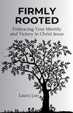 Firmly Rooted: Embracing Your Identity and Victory in Christ Jesus