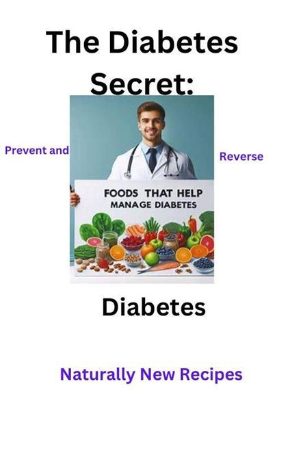 The Diabetes Secret: Prevent and Reverse Diabetes Naturally New Recipes