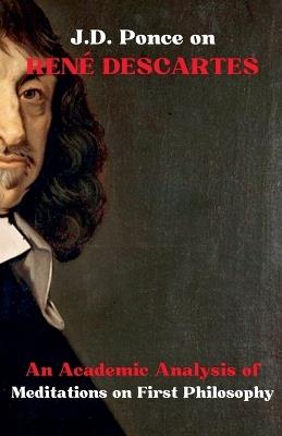 J.D. Ponce on Ren? Descartes: An Academic Analysis of Meditations on First Philosophy - J D Ponce - cover