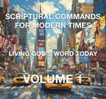 Scriptural Commands for Modern Times Living God's Word Today Volume 1