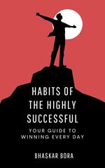 Habits of the Highly Successful- Your Guide to Winning Every Day
