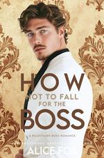 How Not to Fall For The Boss: A Billionaire Boss Romance