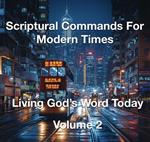 Scriptural Commands for Modern Times Living God's Word Today Volume 2