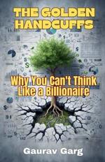 The Golden Handcuffs: Why You Can't Think Like a Billionaire