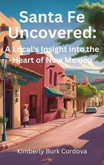 Santa Fe Uncovered: A Local's Insight into the Heart of New Mexico