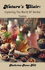 Nature's Elixir: Exploring The World Of Herbal Tonics