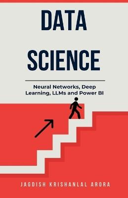 Data Science - Neural Networks, Deep Learning, LLMs and Power BI - Jagdish Krishanlal Arora - cover