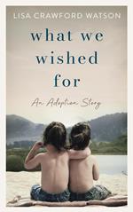 What We Wished For: An Adoption Story