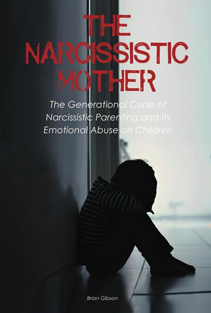 The Narcissistic Mother The Generational Curse of Narcissistic Parenting And Its Emotional Abuse on Children