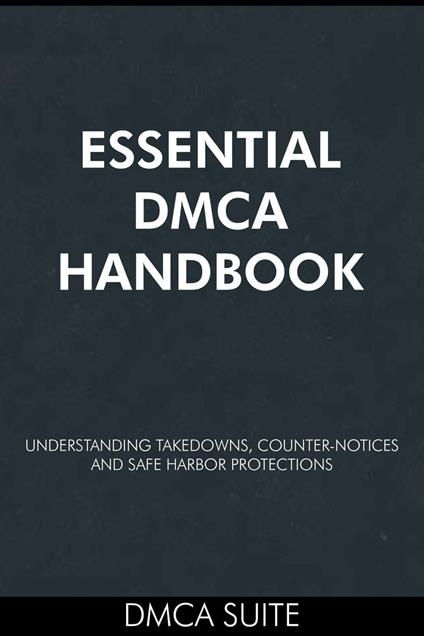 Essential DMCA Handbook: Understanding Takedowns, Counter-Notices, and Safe Harbor Protections