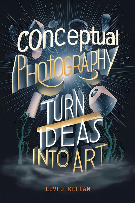 Conceptual Photography: Turn Ideas into Art