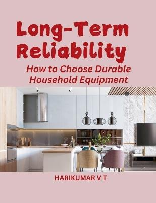 Long-Term Reliability: How to Choose Durable Household Equipment - V T Harikumar - cover