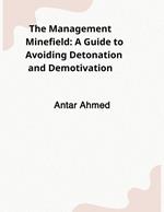 The Management Minefield: A Guide to Avoiding Detonation and Demotivation