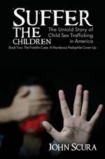Suffer The Children: The Franklin Case: A Murderous Pedophile Cover-Up