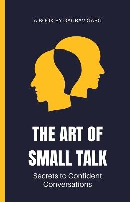 The Art of Small Talk: Secrets to Confident Conversations - Gaurav Garg - cover