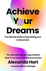 Achieve Your Dreams: The Ultimate Guide to Goal Setting and Achievement