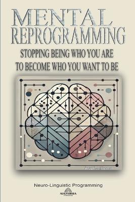 Mental Reprogramming: Stopping Being Who You Are To Become Who You Want To Be - Ava Williams - cover