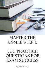 Master the USMLE Step 1: 500 Practice Questions for Exam Success