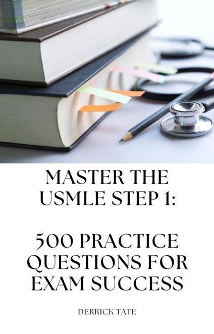 Master the USMLE Step 1: 500 Practice Questions for Exam Success