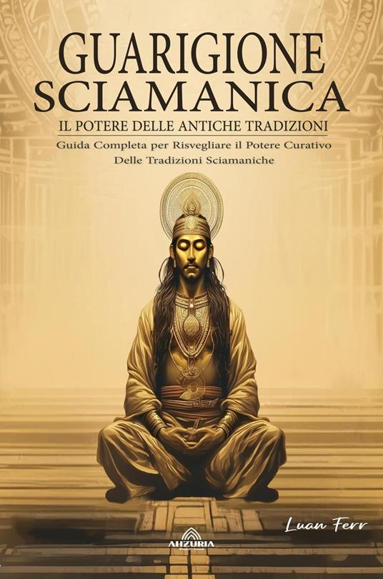 Guarigione Sciamanica - Il Potere Delle Antiche Tradizioni - Luan Ferr - ebook