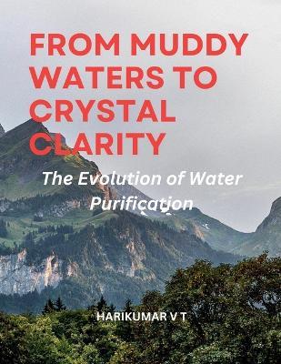 From Muddy Waters to Crystal Clarity: The Evolution of Water Purification - V T Harikumar - cover