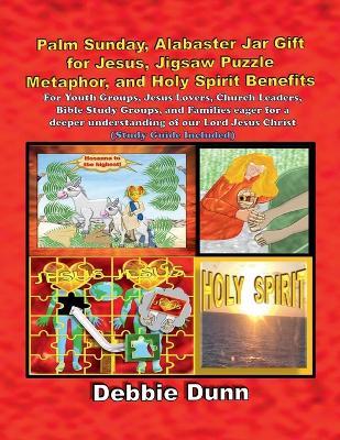 Palm Sunday, Alabaster Jar Gift for Jesus, Jigsaw Puzzle Metaphor, and Holy Spirit Benefits - Debbie Dunn - cover