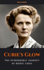 Curie's Glow: The Remarkable Journey of Marie Curie