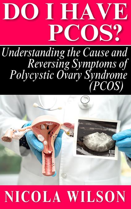 Do I Have PCOS? Understanding the Cause and Reversing Symptoms of Polycystic Ovary Syndrome (PCOS)