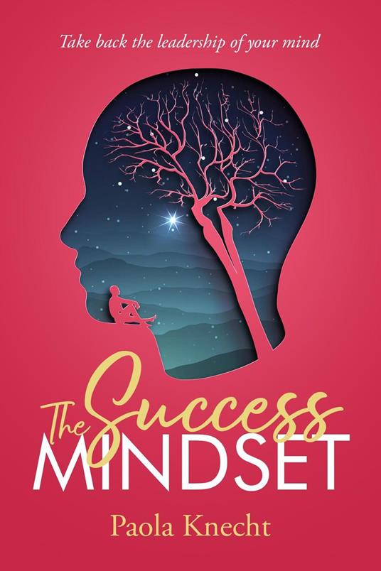 The Success Mindset: Take Back the Leadership of Your Mind