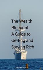 The Wealth Blueprint: A Guide to Getting and Staying Rich