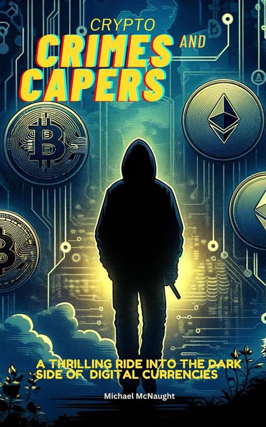 Crypto Crimes and Capers: A Thrilling Dive Into The Dark Side of Digital Currencies