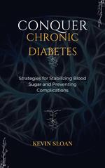 Conquer Chronic Diabetes: Strategies for Stabilizing Blood Sugar and Preventing Complications