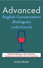 Advanced English Conversation Dialogues (with French): 30 Natural Dialogues with Vocabulary, Comprehension Questions & French Translations