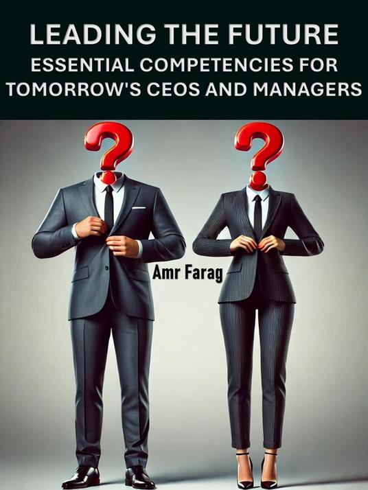 Leading the Future Essential Competencies for Tomorrow's CEOs and Managers