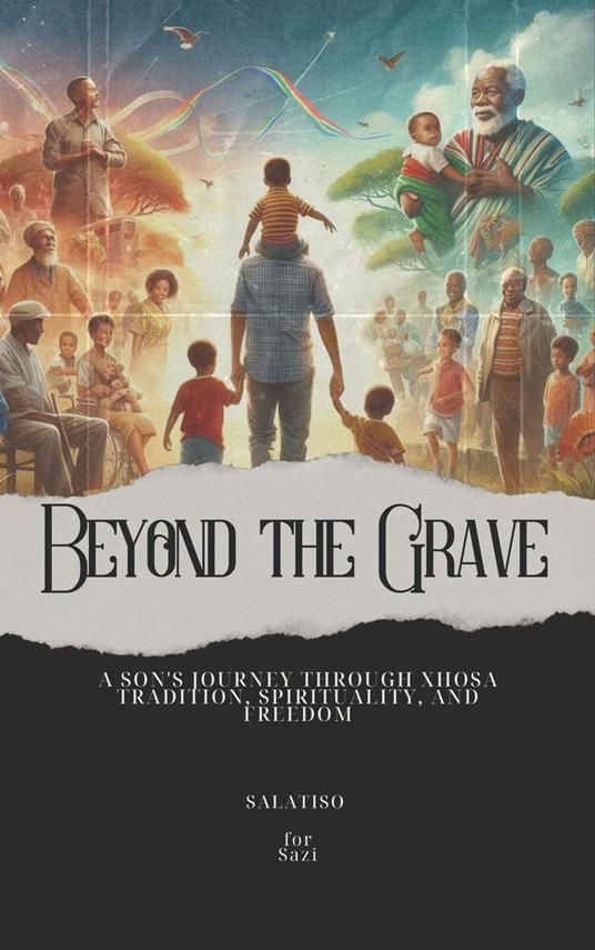 Beyond the Grave: A Son's Journey Through Xhosa Tradition, Spirituality, and Freedom