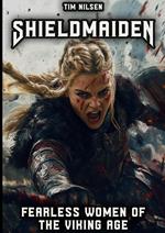 Shieldmaiden - Fearless Women of the Viking Age: Myth and Reality of Nordic Heroines