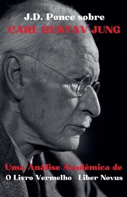J.D. Ponce sobre Carl Gustav Jung: Uma An?lise Acad?mica de O Livro Vermelho - Liber Novus - J D Ponce - cover
