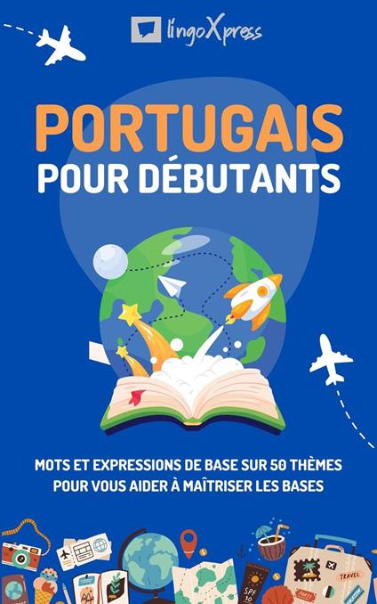 Portugais pour débutants: Mots et expressions de base sur 50 thèmes pour vous aider à maîtriser les bases