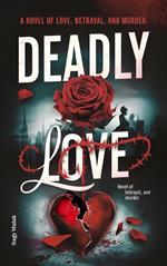 Deadly Love: a Novel of Love, Betrayal And Murder