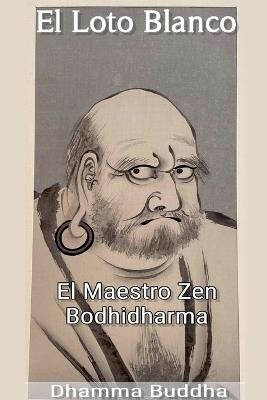 El Loto Blanco: EL Maestro Zen Bodhidharma - Dhamma Buddha - cover