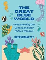 The Great Blue World: Understanding Our Oceans and Their Hidden Wonders