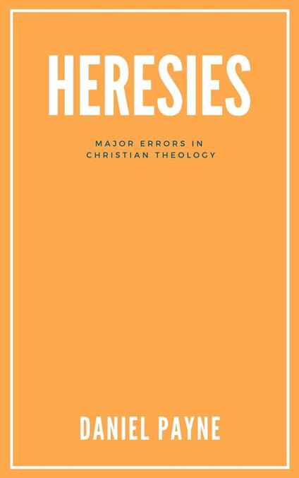 Heresies: Major Errors in Christian Theology