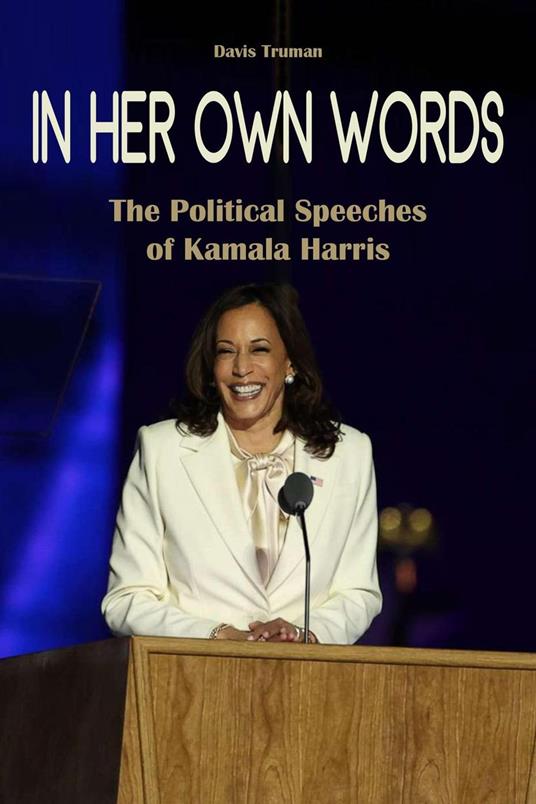 In Her Own Words The Political Speeches of Kamala Harris