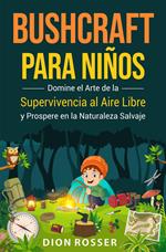 Bushcraft para niños: Domine el arte de la supervivencia al aire libre y prospere en la naturaleza salvaje